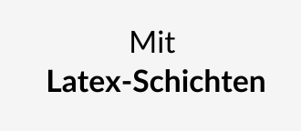Mit Latex-Schichten